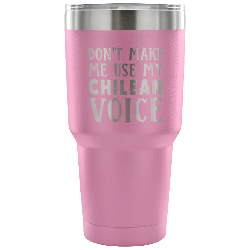 Don't Make Me Use My Chilean Voice Vacuum Tumbler