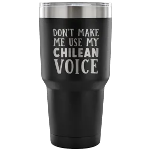 Don't Make Me Use My Chilean Voice Vacuum Tumbler