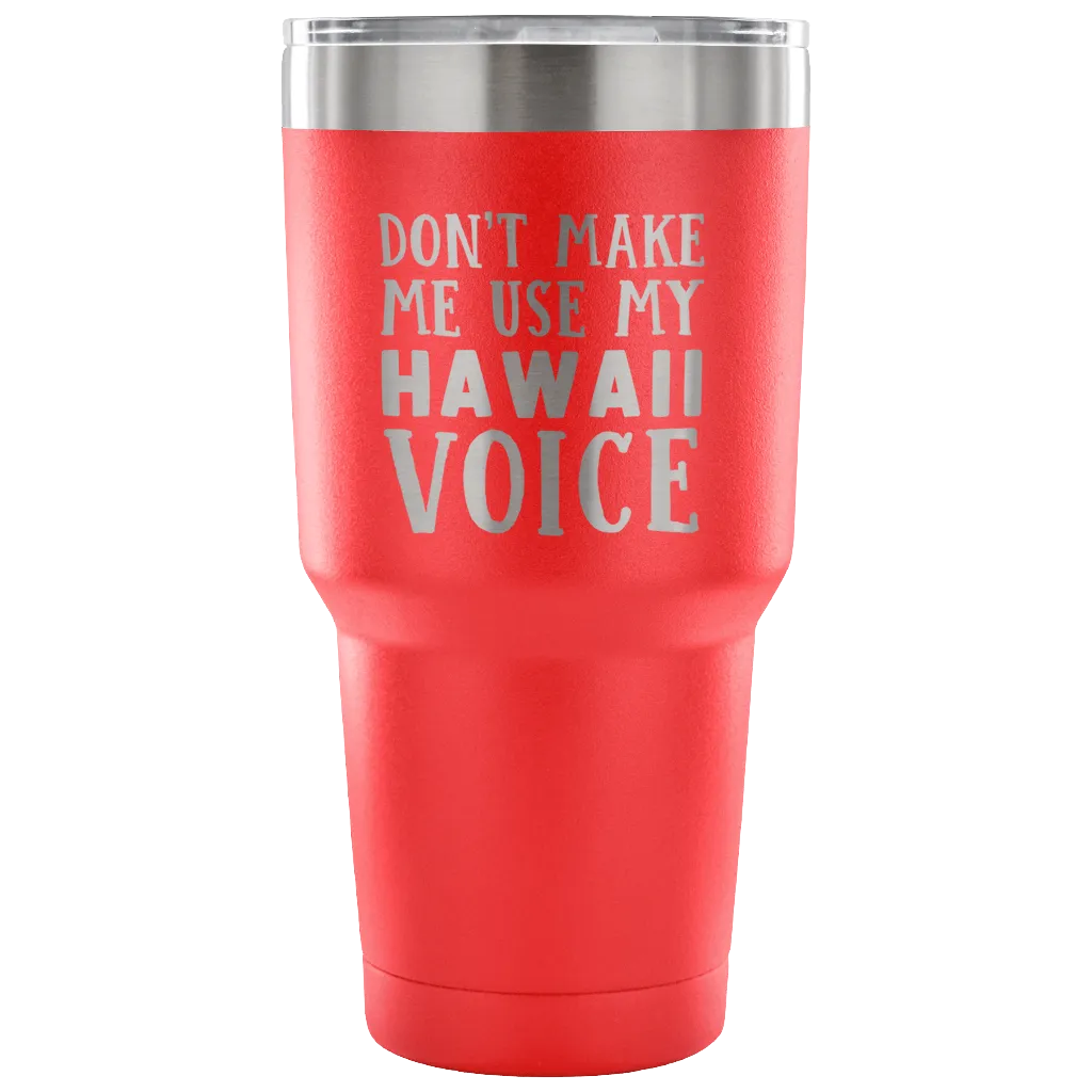 Don't Make Me Use My Hawaii Voice Tumbler