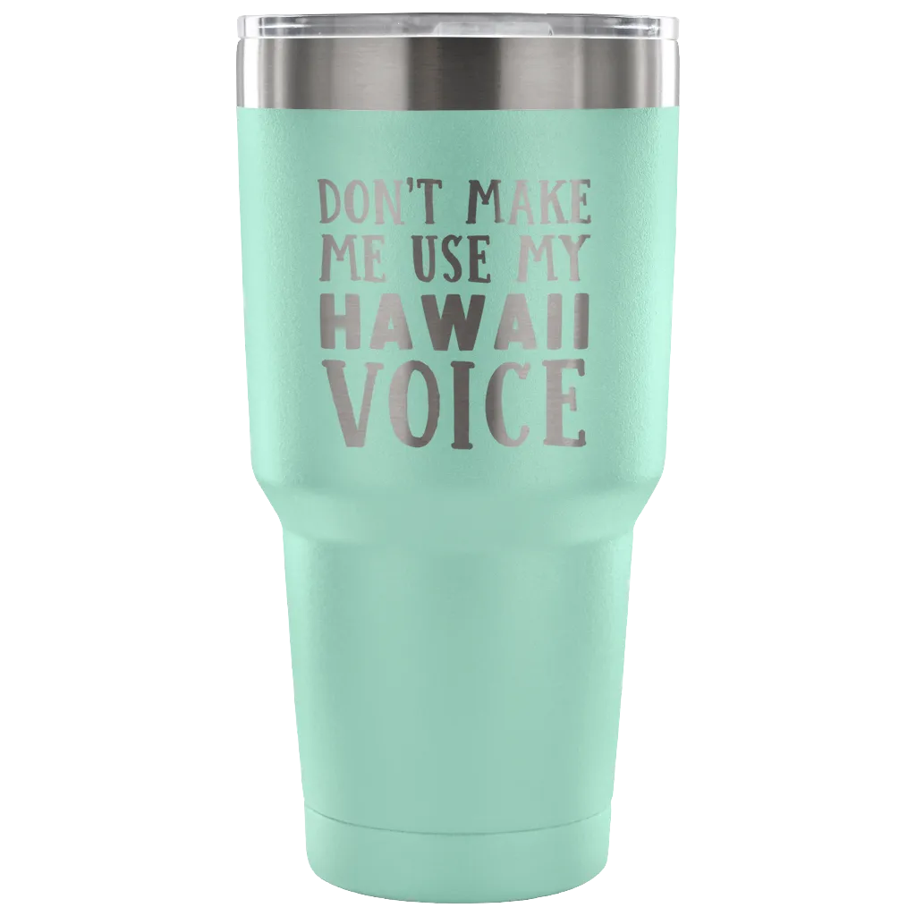 Don't Make Me Use My Hawaii Voice Tumbler