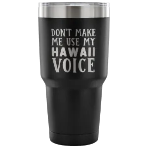 Don't Make Me Use My Hawaii Voice Tumbler