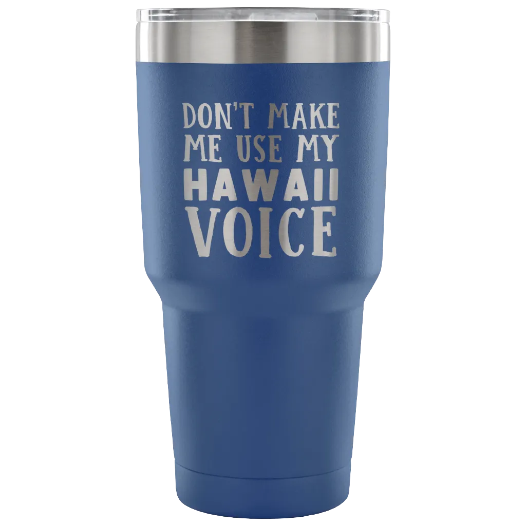Don't Make Me Use My Hawaii Voice Tumbler