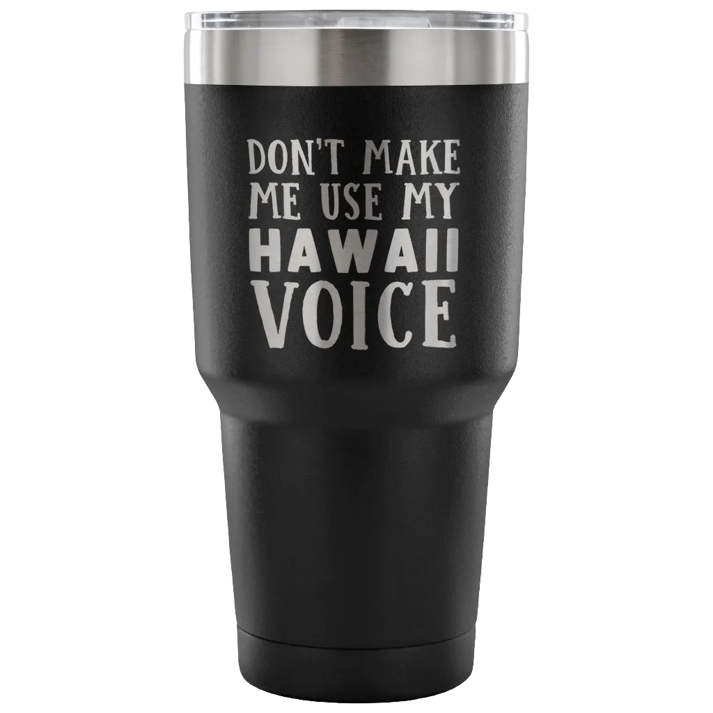 Don't Make Me Use My Hawaii Voice Tumbler