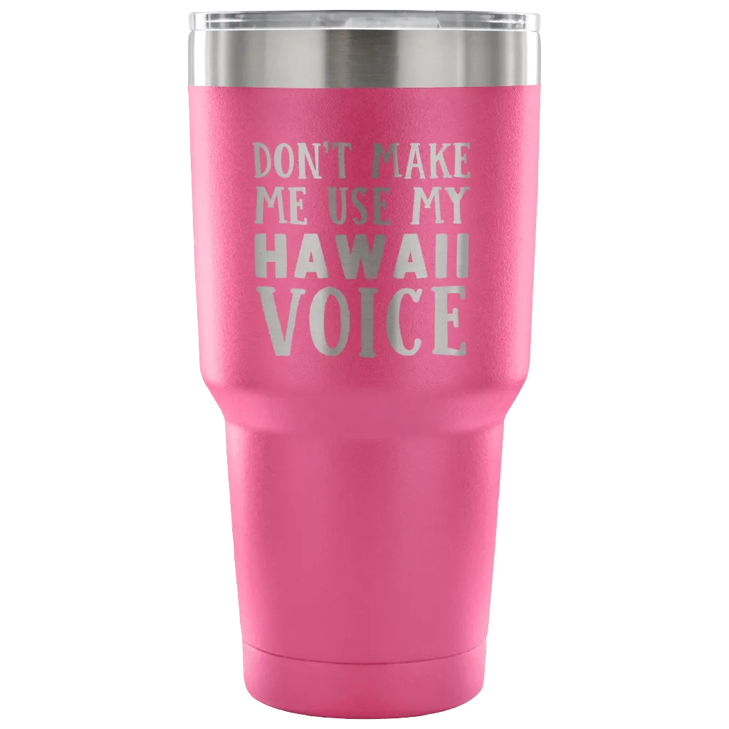 Don't Make Me Use My Hawaii Voice Tumbler