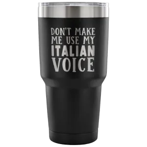 Don't Make Me Use My Italian Voice Vacuum Tumbler