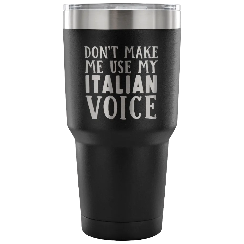 Don't Make Me Use My Italian Voice Vacuum Tumbler