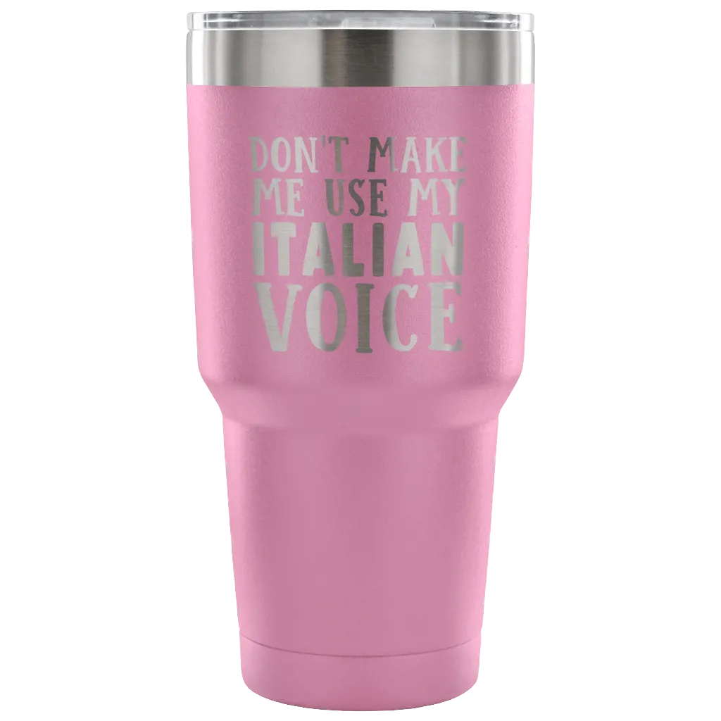 Don't Make Me Use My Italian Voice Vacuum Tumbler