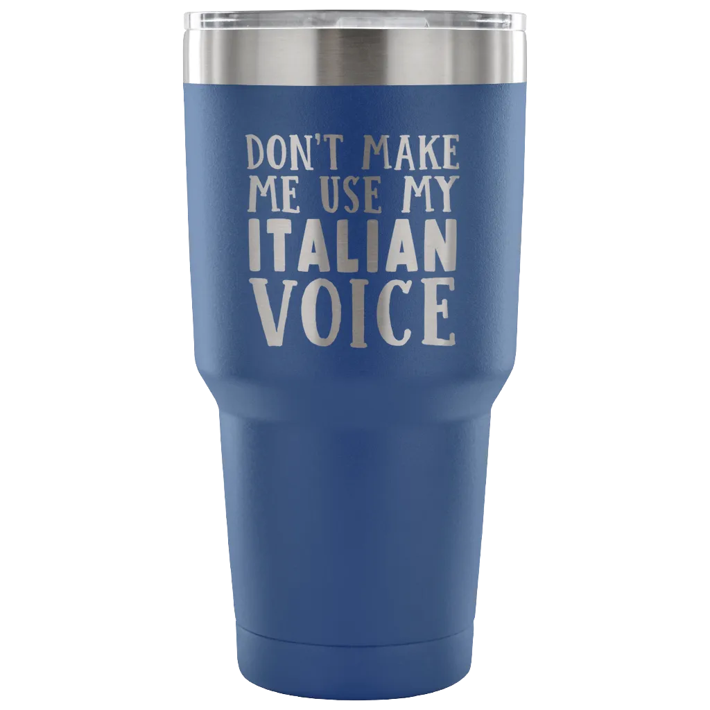 Don't Make Me Use My Italian Voice Vacuum Tumbler