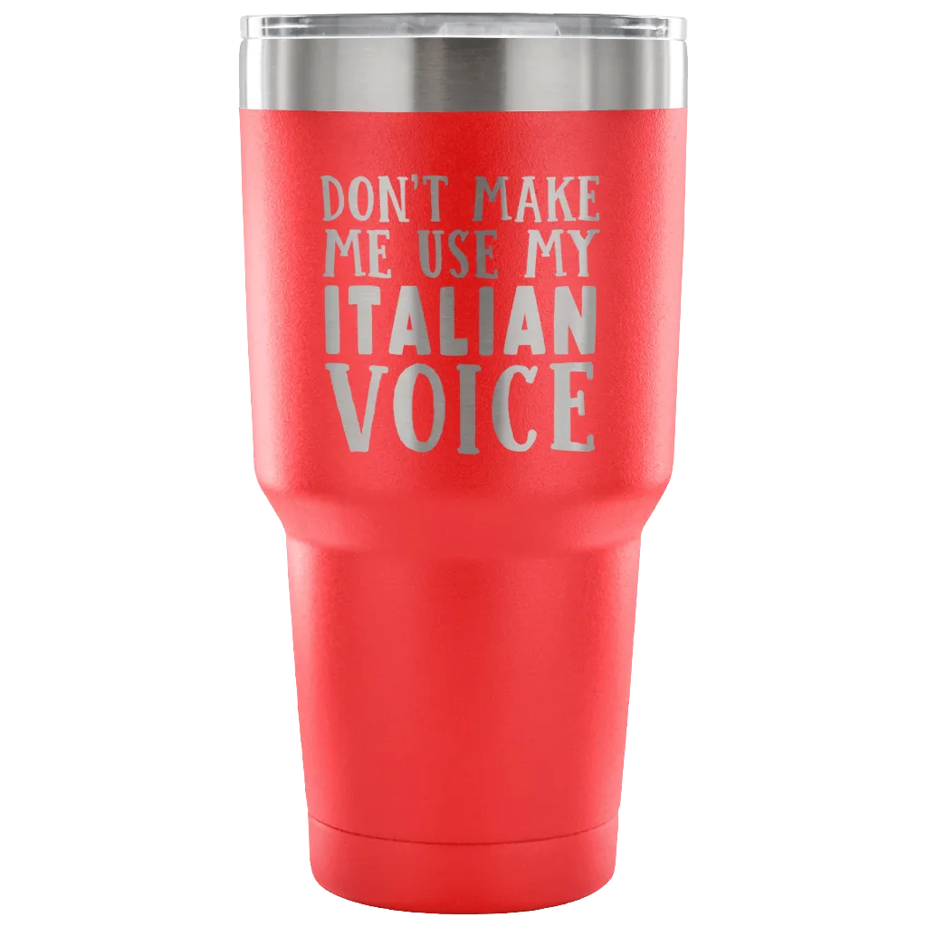 Don't Make Me Use My Italian Voice Vacuum Tumbler