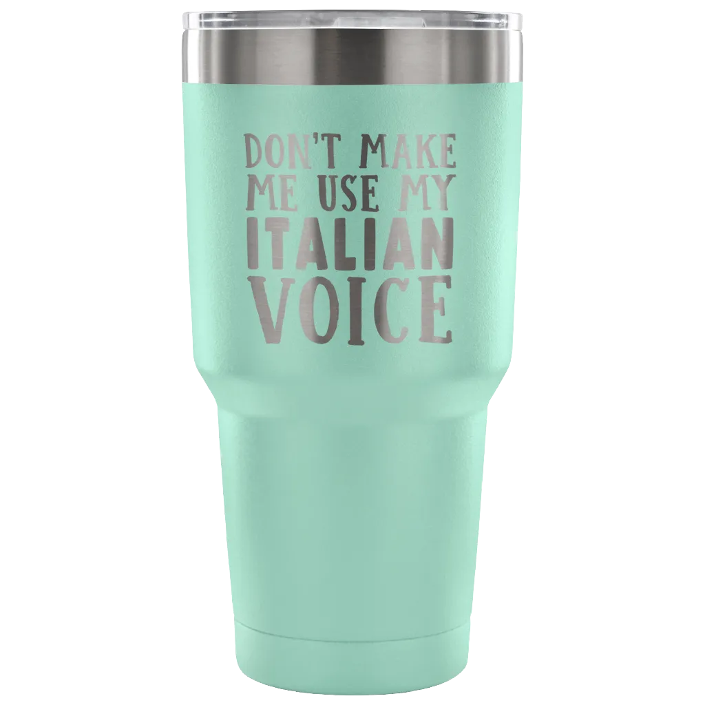 Don't Make Me Use My Italian Voice Vacuum Tumbler