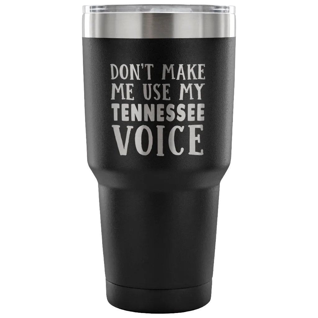 Don't Make Me Use My Tennessee Voice Tumbler