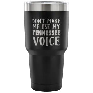 Don't Make Me Use My Tennessee Voice Tumbler