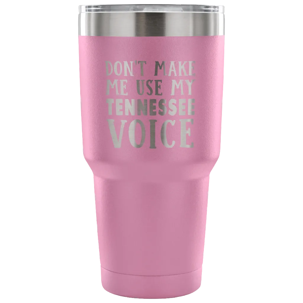 Don't Make Me Use My Tennessee Voice Tumbler