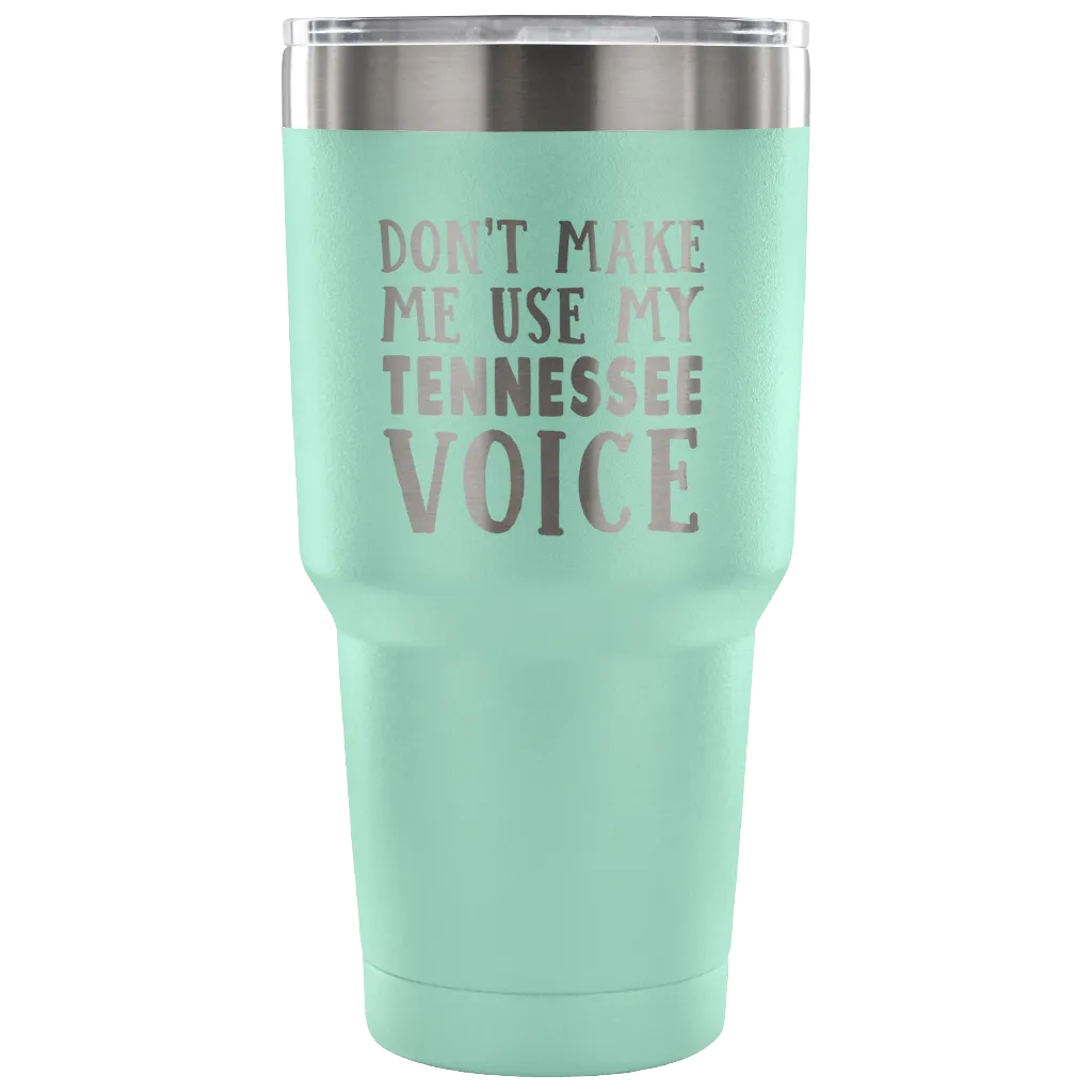 Don't Make Me Use My Tennessee Voice Tumbler