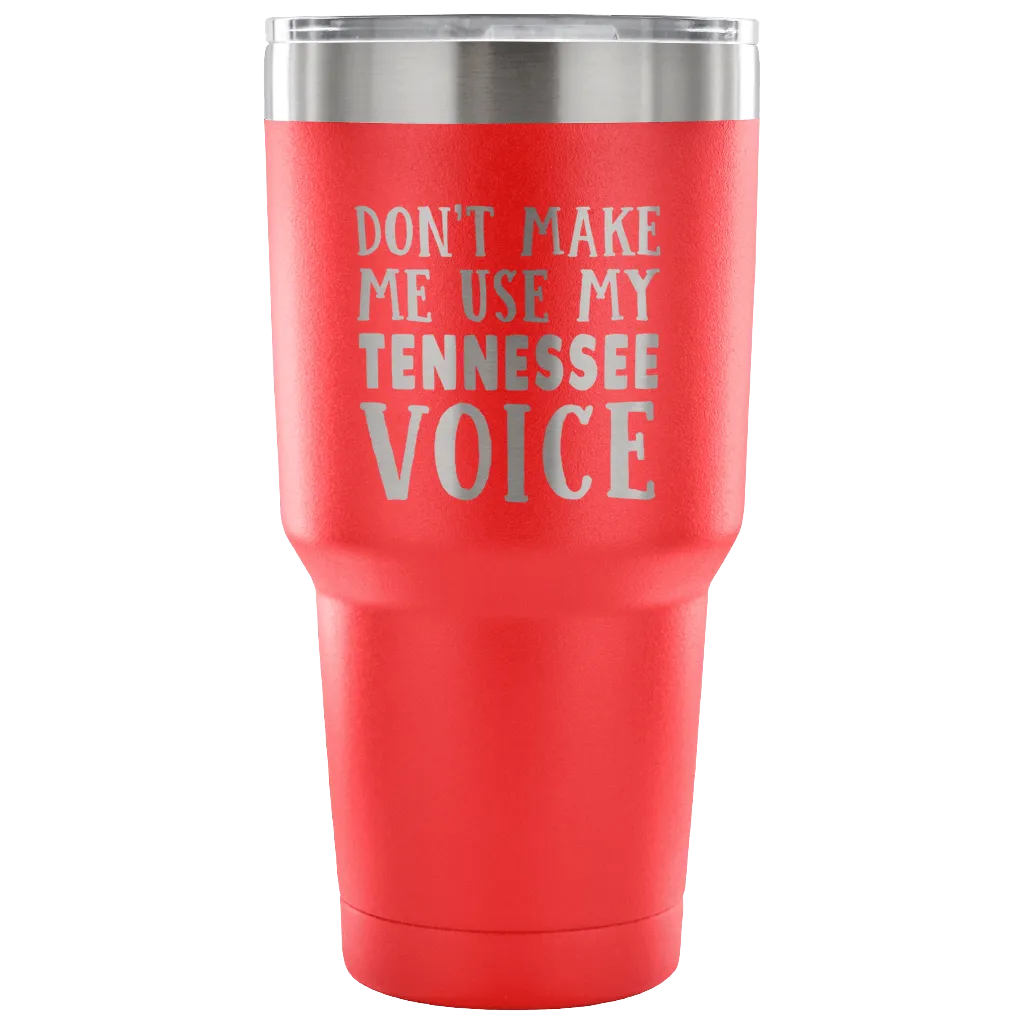 Don't Make Me Use My Tennessee Voice Tumbler
