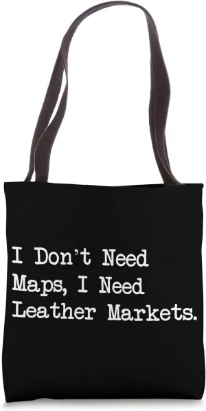 Need Leather Markets Not Maps Funny Travel Quotes Tote Bag
