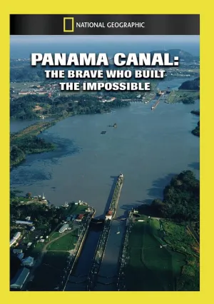 Panama Canal: The Brave Who Built the Impossible